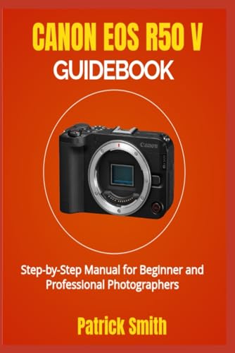 CANON EOS R50 V GUIDEBOOK: Step-by-Step Manual for Beginner and Professional Photographers CANON EOS R50 V GUIDEBOOK: Step-by-Step Manual for Beginner and Professional Photographers von Independently published