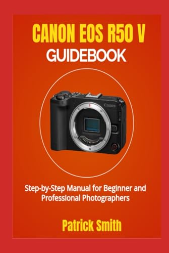 CANON EOS R50 V GUIDEBOOK: Step-by-Step Manual for Beginner and Professional Photographers CANON EOS R50 V GUIDEBOOK: Step-by-Step Manual for Beginner and Professional Photographers von Independently published