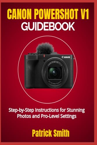 CANON POWERSHOT V1 GUIDEBOOK: Step-by-Step Instructions for Stunning Photos and Pro-Level Settings CANON POWERSHOT V1 GUIDEBOOK: Step-by-Step Instructions for Stunning Photos and Pro-Level Settings von Independently published