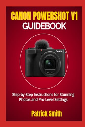 CANON POWERSHOT V1 GUIDEBOOK: Step-by-Step Instructions for Stunning Photos and Pro-Level Settings CANON POWERSHOT V1 GUIDEBOOK: Step-by-Step Instructions for Stunning Photos and Pro-Level Settings von Independently published