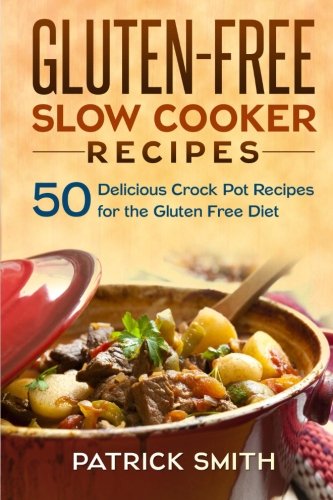 Gluten Free Slow Cooker Recipes: 50 Delicious Crock Pot Recipes for the Gluten Free Diet (Gluten Free Diet, Slow Cooker Recipes, Cookbook, Crock Pot Recipes, Band 1)