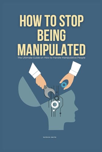 How To Stop Being Manipulated: The Ultimate Guide on How to Handle Manipulative People How To Stop Being Manipulated: The Ultimate Guide on How to Handle Manipulative People von Independently published