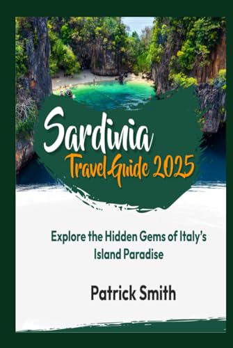 Sardinia Travel Guide 2025: Explore the Hidden Gems of Italy’s Island Paradise Sardinia Travel Guide 2025: Explore the Hidden Gems of Italy’s Island Paradise von Independently published