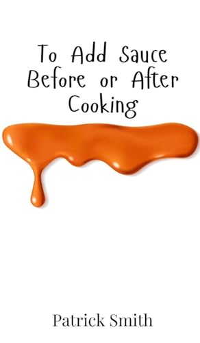 To Add Sauce Before or After Cooking To Add Sauce Before or After Cooking von Creative Arts Management OÜ