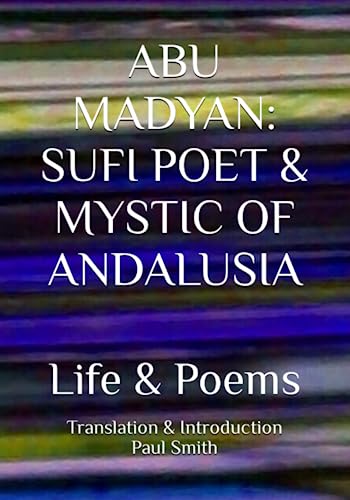 ABU MADYAN SUFI POET & MYSTIC OF ANDALUSIA: Life & Poems von Independently published