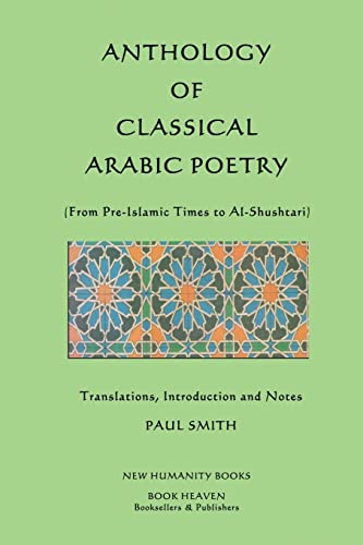Anthology of Classical Arabic Poetry: From Pre-Islamic Times to Al-Shushtari Anthology of Classical Arabic Poetry: From Pre-Islamic Times to Al-Shushtari