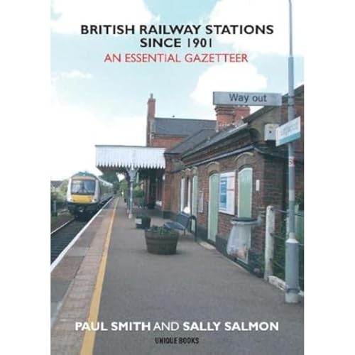British Railway Stations Since 1901: An Essential Gazetteer British Railway Stations Since 1901: An Essential Gazetteer