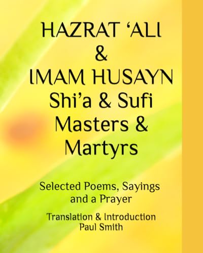 HAZRAT ‘ALI & IMAM HUSAYN Shi’a & Sufi Masters & Martyrs: Selected Poems, Sayings, and a Prayer von Independently published