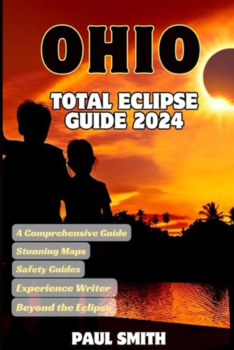 Ohio Total Eclipse Guide 2024: A Once-in-a-Lifetime Cosmic Spectacle Transforms the Buckeye State (2024 Total Eclipse Guides in different Languages) von Independently published