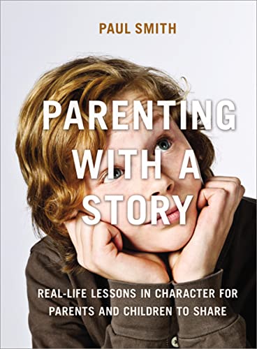 Parenting with a Story: Real-Life Lessons in Character for Parents and Children to Share Parenting with a Story: Real-Life Lessons in Character for Parents and Children to Share