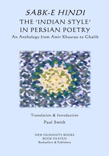 Sabk-e Hindi... The 'Indian Style' in Persian Poetry: An Anthology from Amir Khusrau to Ghalib von CreateSpace Independent Publishing Platform