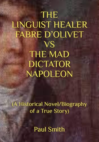 THE LINGUIST HEALER FABRE D’OLIVET VS THE MAD DICTATOR NAPOLEON: (A Historical Novel/Biography of a True Story) von Independently published