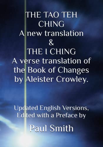 THE TAO TEH CHING A new translation & THE I CHING A verse translation of the Book of Changes by Aleister Crowley.: Updated English Versions, Edited with a Preface by THE TAO TEH CHING A new translation & THE I CHING A verse translation of the Book of Changes by Aleister Crowley.: Updated English Versions, Edited with a Preface by von Independently published