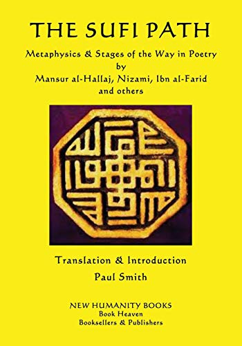 The Sufi Path: Metaphysics & Stages of the Way in Poetry by Mansur al-Hallaj, Nizami, Ibn al-Farid and others