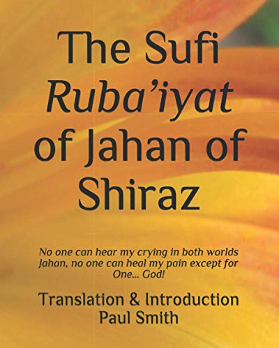 The Sufi Ruba’iyat of Jahan of Shiraz: No one can hear my crying in both worlds Jahan, no one can heal my pain except for One… God! The Sufi Ruba’iyat of Jahan of Shiraz: No one can hear my crying in both worlds Jahan, no one can heal my pain except for One… God!
