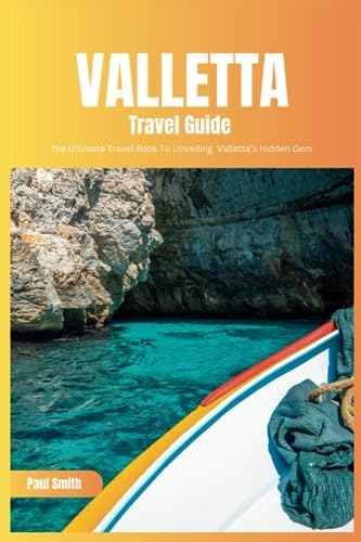 Valletta Travel Guide 2024: The Ultimate Travel Book To Unveiling Valletta’s Hidden Gem (Malta)
