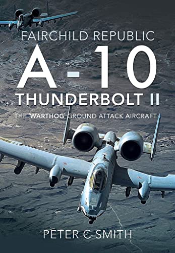 Fairchild Republic A-10 Thunderbolt II: The 'warthog' Ground Attack Aircraft