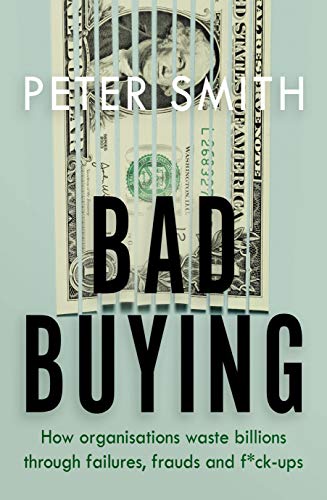 Bad Buying: How organisations waste billions through failures, frauds and f*ck-ups von Penguin Business