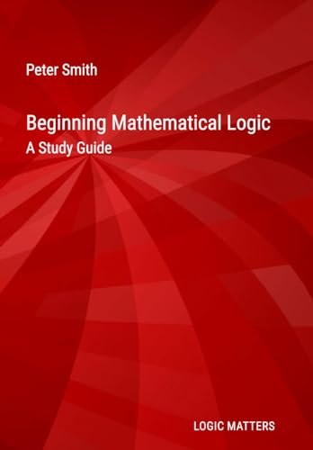 Beginning Mathematical Logic: A Study Guide von Logic Matters