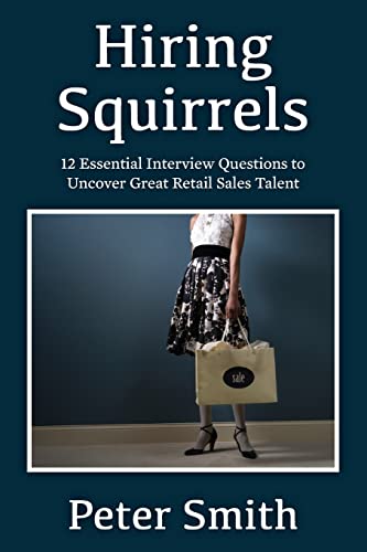 Hiring Squirrels: 12 Essential Interview Questions to Uncover Great Retail Sales Talent Hiring Squirrels: 12 Essential Interview Questions to Uncover Great Retail Sales Talent von CREATESPACE