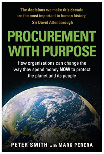 PROCUREMENT WITH PURPOSE: How organisations can change the way they spend money NOW to protect the planet and its people PROCUREMENT WITH PURPOSE: How organisations can change the way they spend money NOW to protect the planet and its people