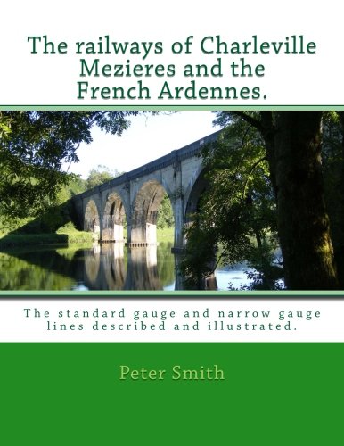 Railways of Charleville Mezieres and the French Ardennes.: The standard gauge and narrow gauge railways described and illustrated. Railways of Charleville Mezieres and the French Ardennes.: The standard gauge and narrow gauge railways described and illustrated. von CreateSpace Independent Publishing Platform