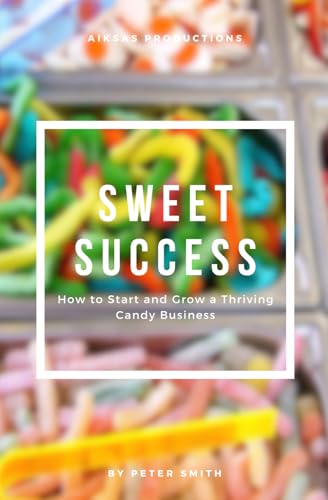 Sweet Success: How to Start and Grow a Thriving Candy Business Sweet Success: How to Start and Grow a Thriving Candy Business von Independently published