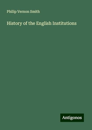 History of the English Institutions von Antigonos Verlag