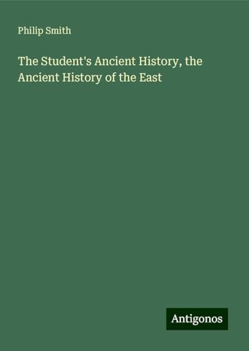 The Student's Ancient History, the Ancient History of the East von Antigonos Verlag