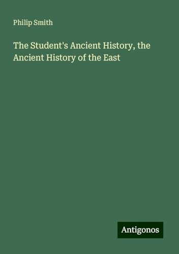 The Student's Ancient History, the Ancient History of the East von Antigonos Verlag