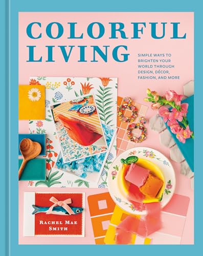 Colorful Living: Simple Ways to Brighten Your World through Design, Décor, Fashion, and More von Ten Speed Press