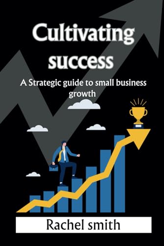 Cultivating success: A strategic guide to small business growth von Independently published