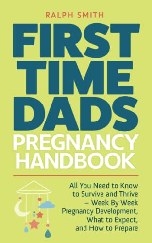 First Time Dads Pregnancy Handbook: All You Need to Know to Survive and Thrive - Week By Week Pregnancy Development, What to Expect, and How to Prepare (Smart Parenting, Band 2) von Independently published