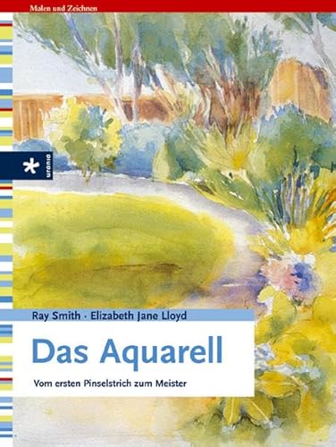 Das Aquarell: Vom ersten Pinselstrich zum Meister