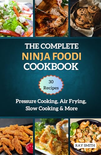 THE COMPLETE NINJA FOODI COOKBOOK: Master Your MultIcooker with 30 Recipes for Pressure Cooking, Air Frying, Slow Cooking & More von Independently published