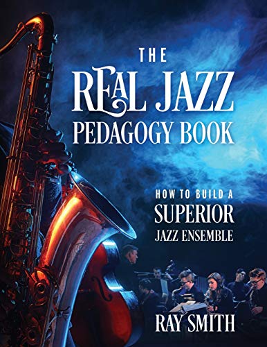 The Real Jazz Pedagogy Book: How to Build a Superior Jazz Ensemble