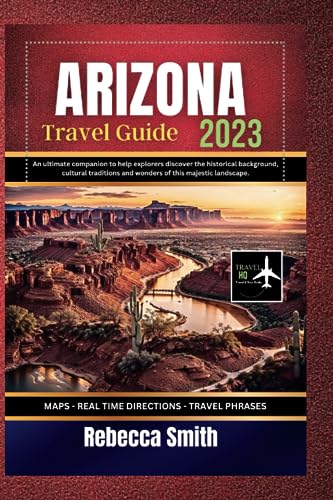 Arizona Travel Guide 2023: An Ultimate Companion to Help Explorers Discover the Historical Background, Cultural Traditions and Wonders of This Majestic Landscape. von Independently published