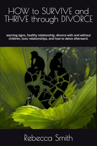 HOW to SURVIVE and THRIVE through DIVORCE: warning signs, healthy relationship, divorce with and without children, toxic relationships, and how to detox afterward. von Independently published