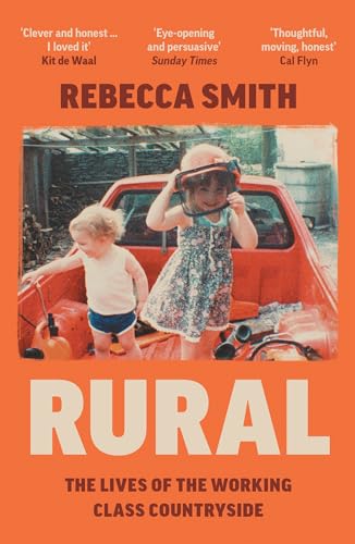 Rural: The Lives of the Working Class Countryside: ‘Thoughtful, moving, honest’ - Cal Flyn Rural: The Lives of the Working Class Countryside: ‘Thoughtful, moving, honest’ - Cal Flyn