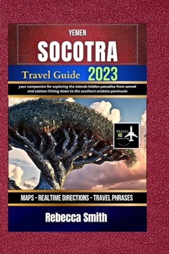 TRAVEL HACKING: THE YEMEN SOCOTRA TRAVELING GUIDE 2023-2024: Your Companion for Exploring the Islands Hidden Paradise from Samak and Salmon Fishing down to the Southern Arabian Peninsula