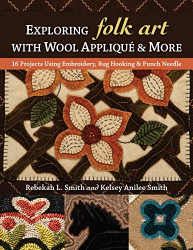 Exploring Folk Art with Wool Appliqué & More: 16 Projects Using Embroidery, Rug Hooking & Punch Needle von C&T Publishing