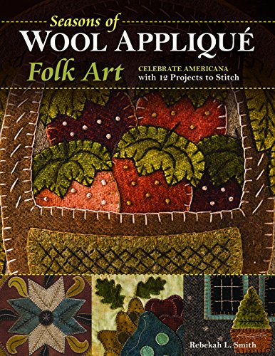 Seasons of Wool Applique Folk Art: Celebrate Americana with 12 Projects to Stitch