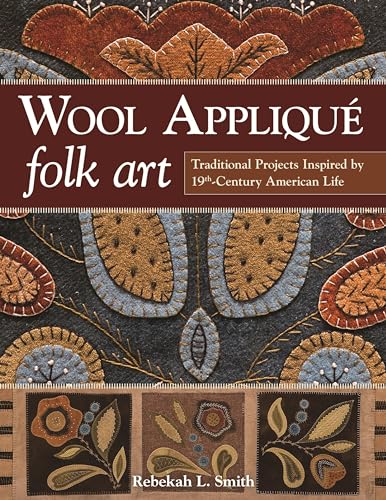 Wool Applique Folk Art: Traditional Projects Inspired by 19th-Century American Life