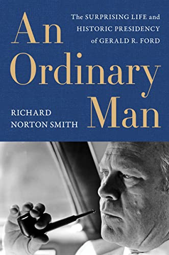 Ordinary Man, An: The Surprising Life and Historic Presidency of Gerald R. Ford Ordinary Man, An: The Surprising Life and Historic Presidency of Gerald R. Ford
