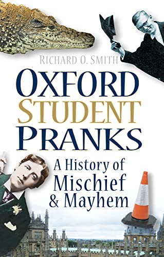Oxford Student Pranks: A History Of Mischief And Mayhem: A History of Mischief & Mayhem von The History Press