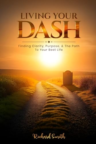 Living Your Dash: Finding Clarity, Purpose, and the Path to Your Best Life Living Your Dash: Finding Clarity, Purpose, and the Path to Your Best Life von Independently Published