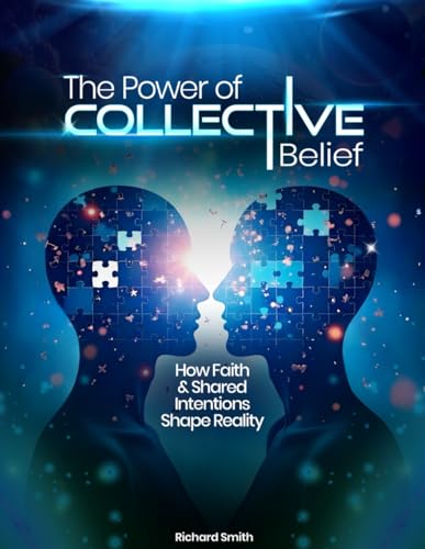 The Power of Collective Belief: How Faith and Shared Intentions Shape Reality The Power of Collective Belief: How Faith and Shared Intentions Shape Reality von Independently published