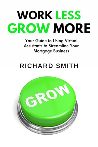 Work Less Grow More: Your Guide to Using Virtual Assistants to Streamline Your Mortgage Business Work Less Grow More: Your Guide to Using Virtual Assistants to Streamline Your Mortgage Business von Independently published