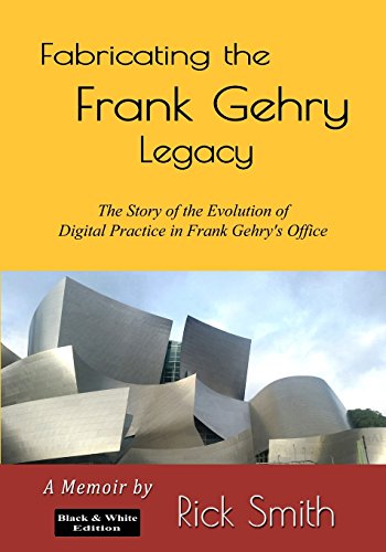 Fabricating the Frank Gehry Legacy: The Story of Digital Practice in Frank Gehry's Office (Black and White Edition) von Rick Smith