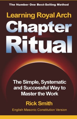 Learning Royal Arch Chapter Ritual: The Simple, Systematic and Successful Way to Master the Work Learning Royal Arch Chapter Ritual: The Simple, Systematic and Successful Way to Master the Work
